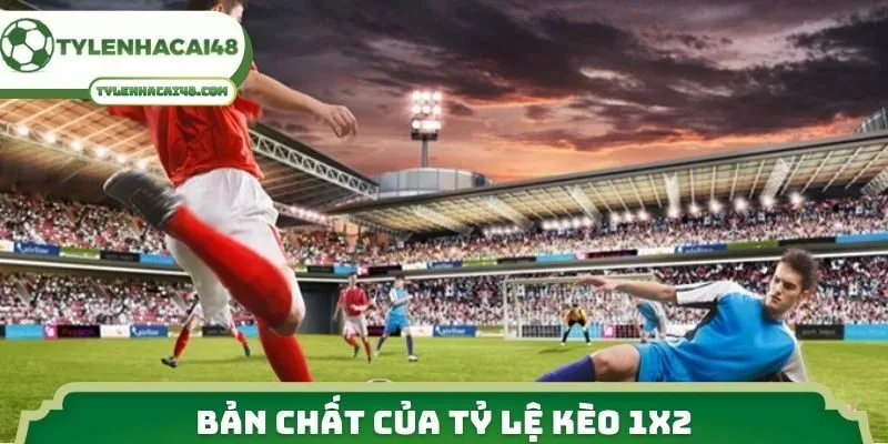 Bản chất của tỷ lệ kèo 1X2