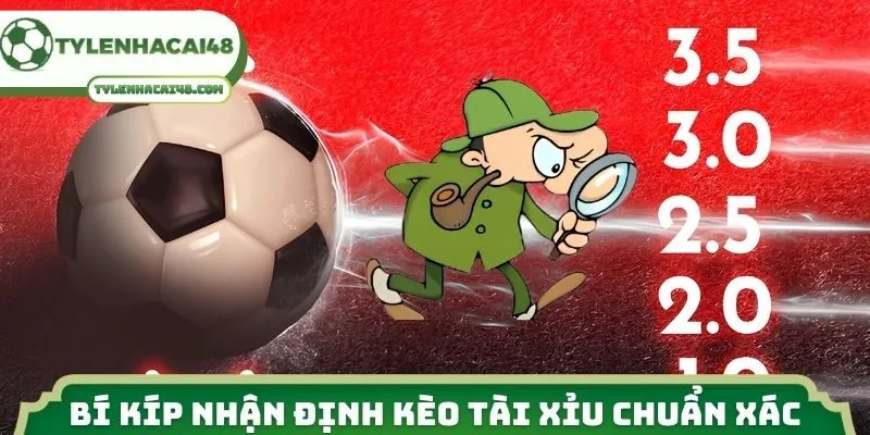Bí kíp nhận định kèo tài xỉu chuẩn xác