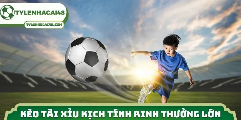 Kèo tài xỉu kịch tính rinh thưởng lớn