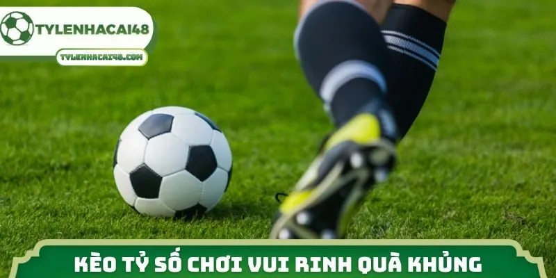 Kèo tỷ số chơi vui rinh quà khủng