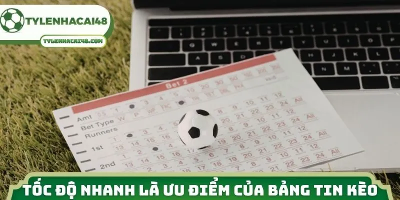 Tốc độ nhanh là ưu điểm của bảng tin kèo