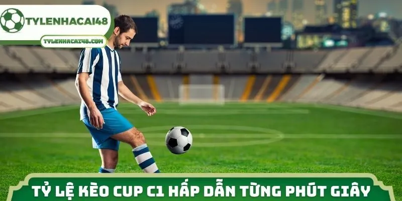Tỷ lệ kèo Cup C1 hấp dẫn từng phút giây